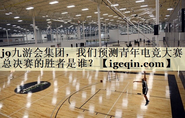 伟德国际1949集团，我们预测青年电竞大赛总决赛的胜者是谁？